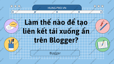 Làm thế nào để tạo liên kết tải xuống ẩn trên Blogger?